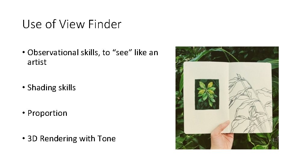 Use of View Finder • Observational skills, to “see” like an artist • Shading
