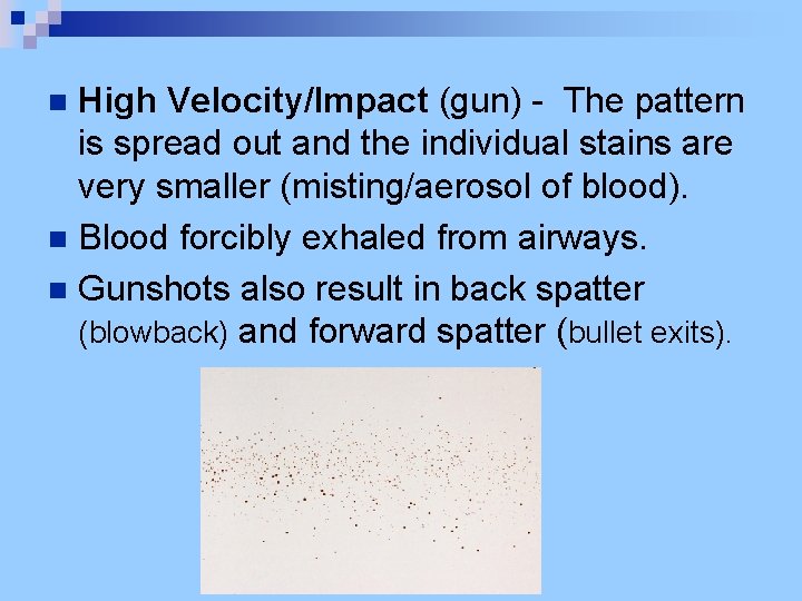 High Velocity/Impact (gun) - The pattern is spread out and the individual stains are