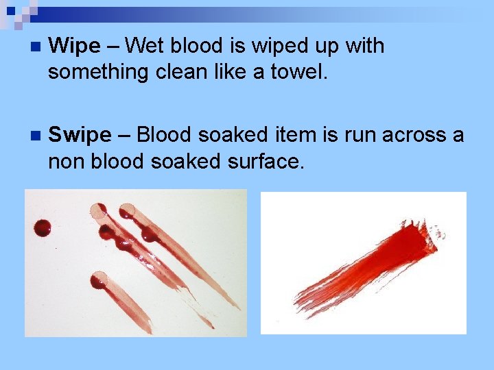 n Wipe – Wet blood is wiped up with something clean like a towel.