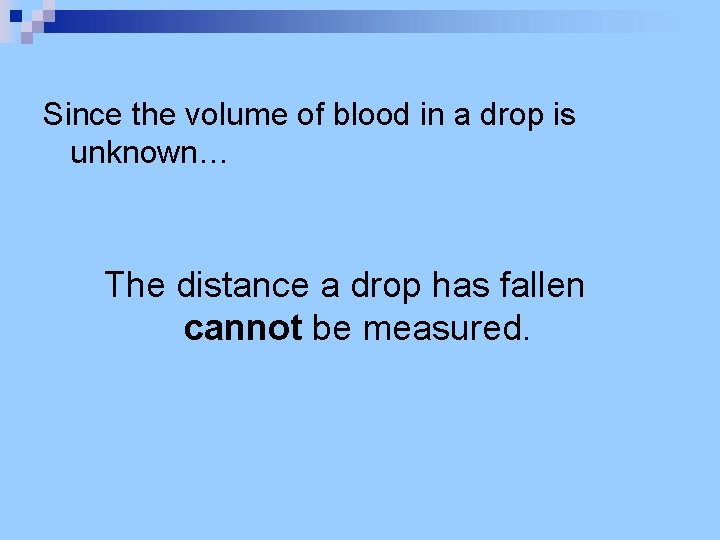 Since the volume of blood in a drop is unknown… The distance a drop