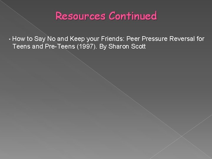 Resources Continued • How to Say No and Keep your Friends: Peer Pressure Reversal