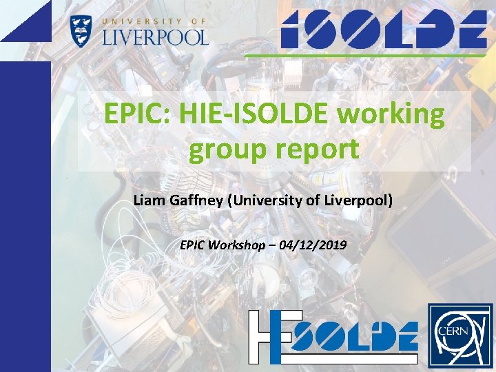 EPIC: HIE-ISOLDE working group report Liam Gaffney (University of Liverpool) EPIC Workshop – 04/12/2019