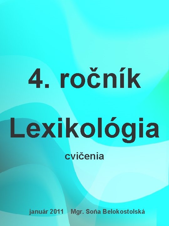 4. ročník Lexikológia cvičenia január 2011 Mgr. Soňa Belokostolská 