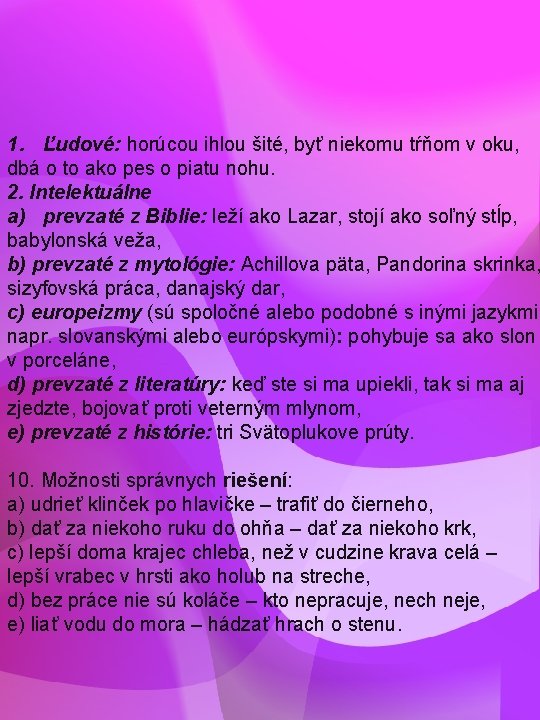 1. Ľudové: horúcou ihlou šité, byť niekomu tŕňom v oku, dbá o to ako