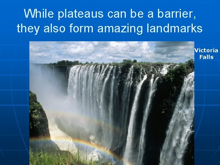 While plateaus can be a barrier, they also form amazing landmarks Victoria Falls 