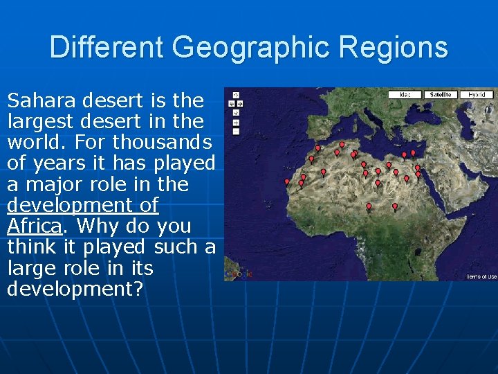 Different Geographic Regions Sahara desert is the largest desert in the world. For thousands