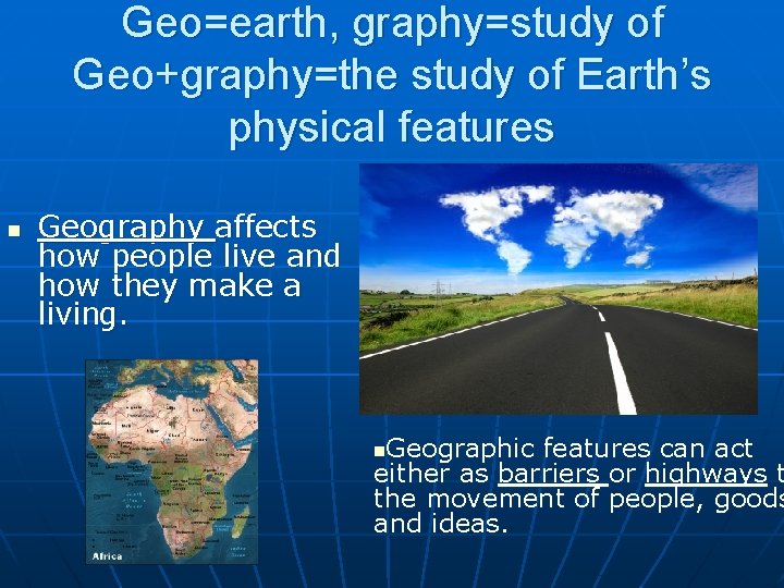 Geo=earth, graphy=study of Geo+graphy=the study of Earth’s physical features n Geography affects how people