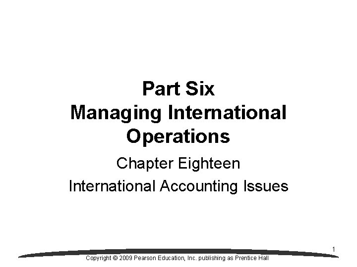 Part Six Managing International Operations Chapter Eighteen International Accounting Issues 1 Copyright © 2009