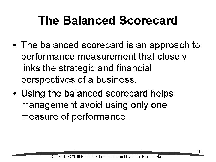 The Balanced Scorecard • The balanced scorecard is an approach to performance measurement that