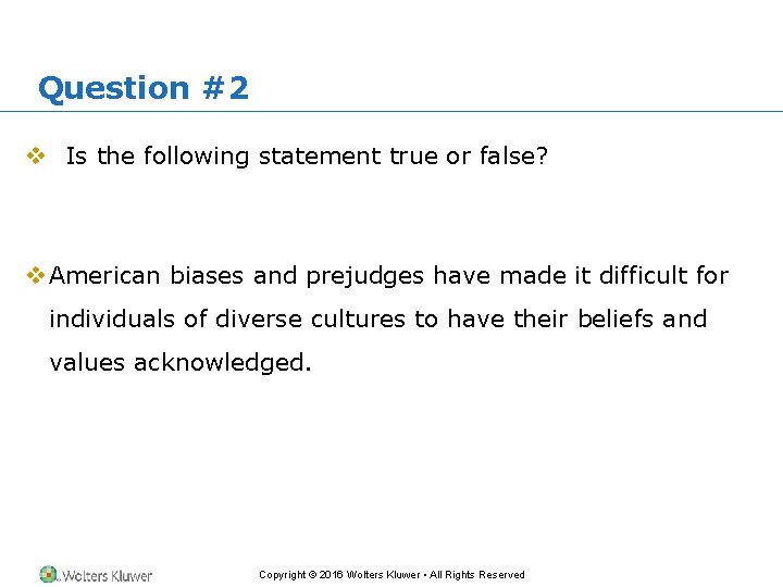 Question #2 v Is the following statement true or false? v American biases and