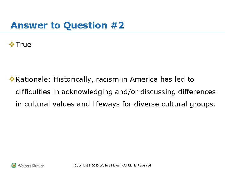 Answer to Question #2 v True v Rationale: Historically, racism in America has led