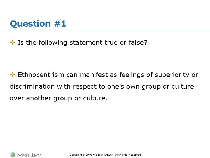 Question #1 v Is the following statement true or false? v Ethnocentrism can manifest