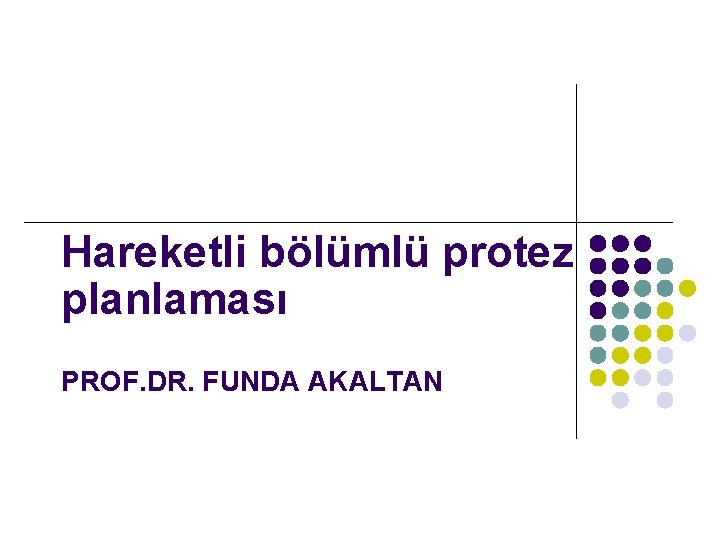 Hareketli bölümlü protez planlaması PROF. DR. FUNDA AKALTAN 