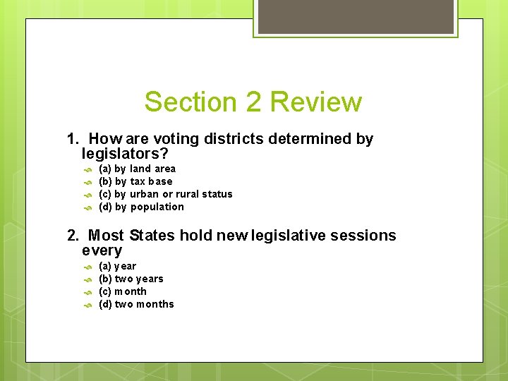 Section 2 Review 1. How are voting districts determined by legislators? (a) by land