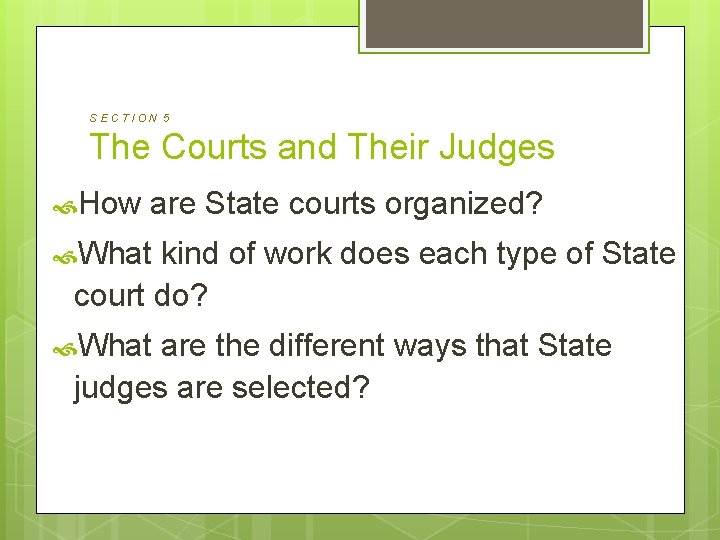 SECTION 5 The Courts and Their Judges How are State courts organized? What kind