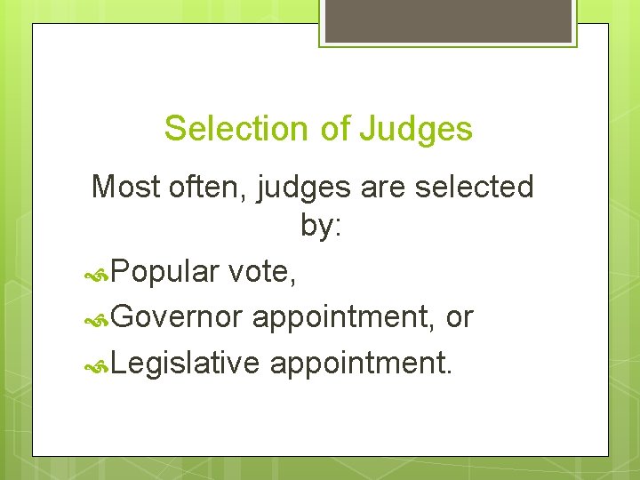 Selection of Judges Most often, judges are selected by: Popular vote, Governor appointment, or