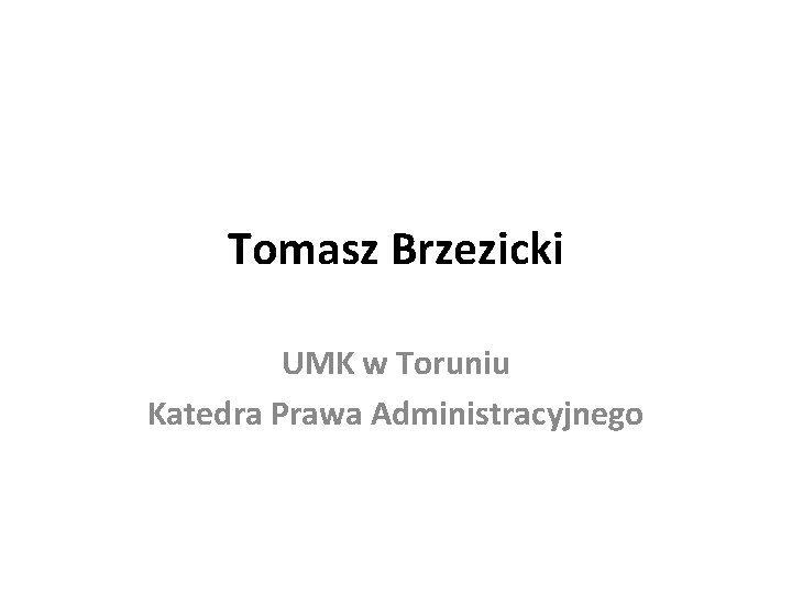Tomasz Brzezicki UMK w Toruniu Katedra Prawa Administracyjnego 