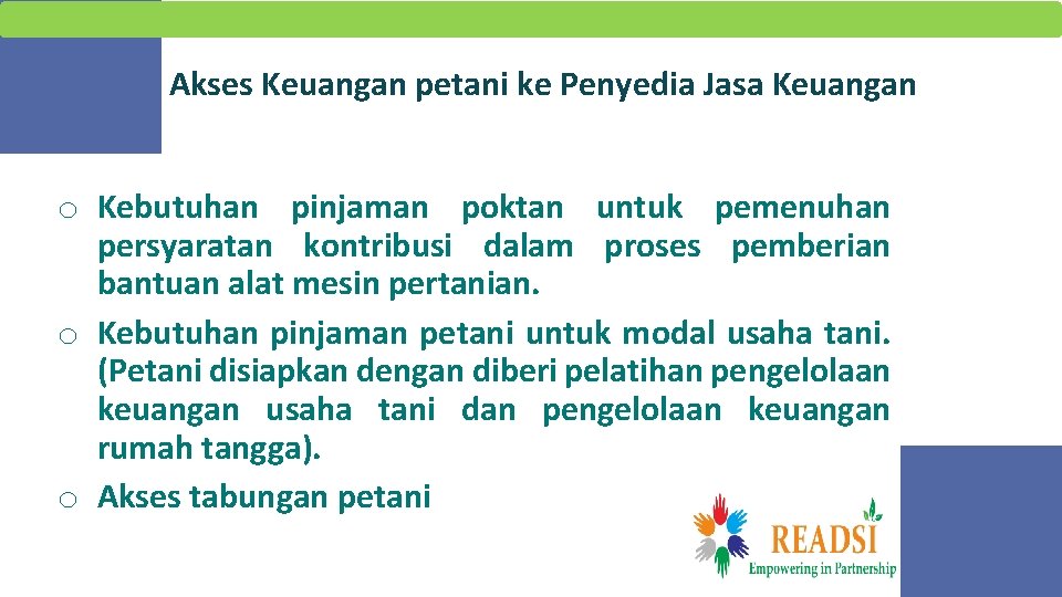 Akses Keuangan petani ke Penyedia Jasa Keuangan o Kebutuhan pinjaman poktan untuk pemenuhan persyaratan