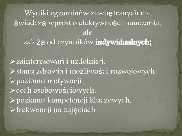 Wyniki egzaminów zewnętrznych nie świadczą wprost o efektywności nauczania, ale zależą od czynników indywidualnych;