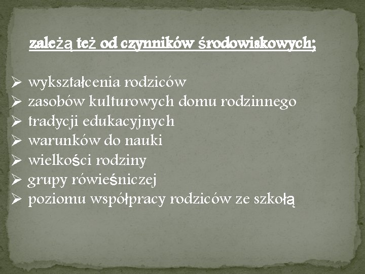 zależą też od czynników środowiskowych; Ø wykształcenia rodziców Ø zasobów kulturowych domu rodzinnego Ø