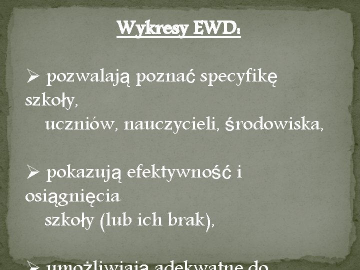 Wykresy EWD: Ø pozwalają poznać specyfikę szkoły, uczniów, nauczycieli, środowiska, Ø pokazują efektywność i