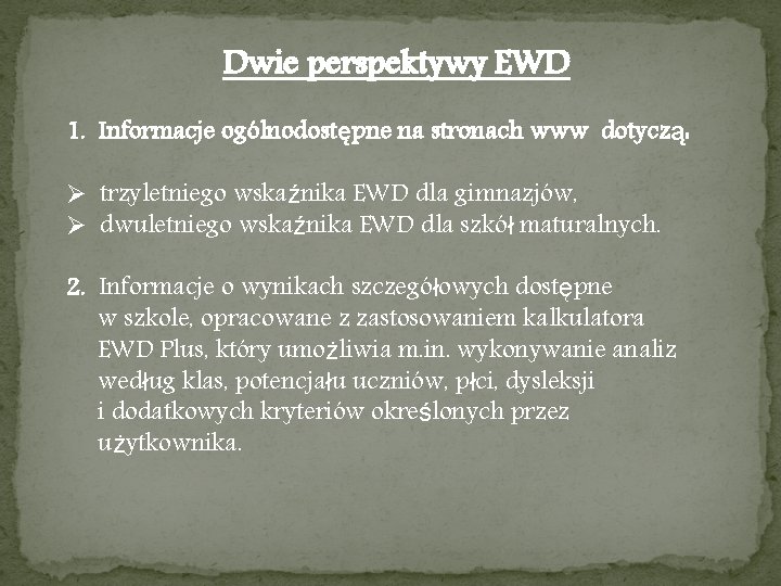 Dwie perspektywy EWD 1. Informacje ogólnodostępne na stronach www dotyczą: Ø trzyletniego wskaźnika EWD