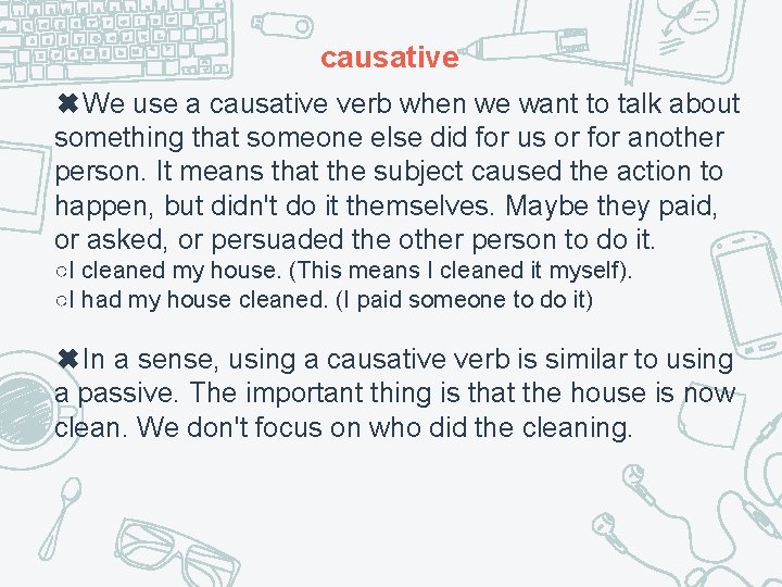 causative ✖We use a causative verb when we want to talk about something that