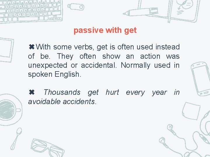 passive with get ✖With some verbs, get is often used instead of be. They