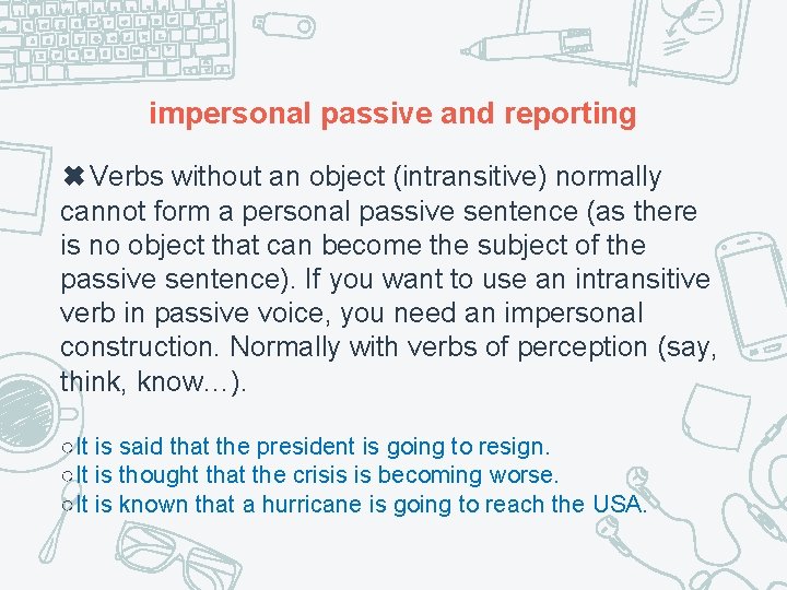 impersonal passive and reporting ✖Verbs without an object (intransitive) normally cannot form a personal