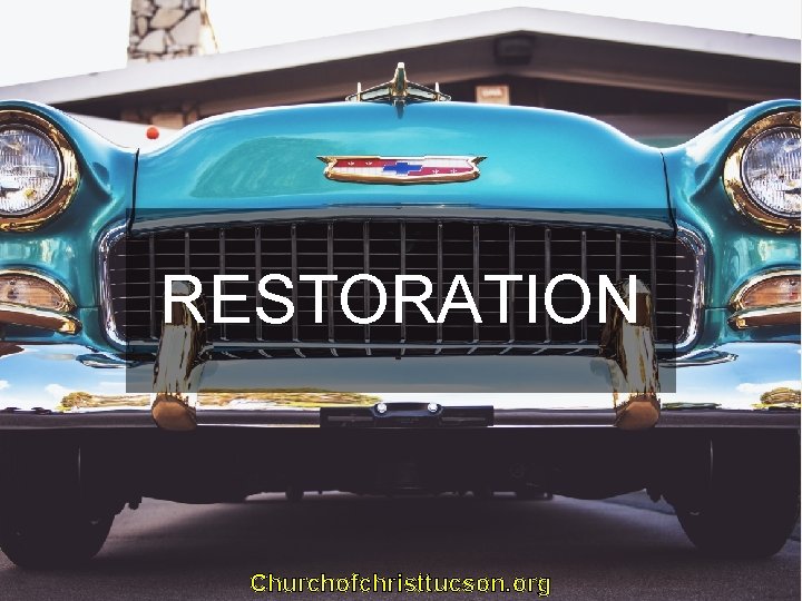 RESTORATION Churchofchristtucson. org 