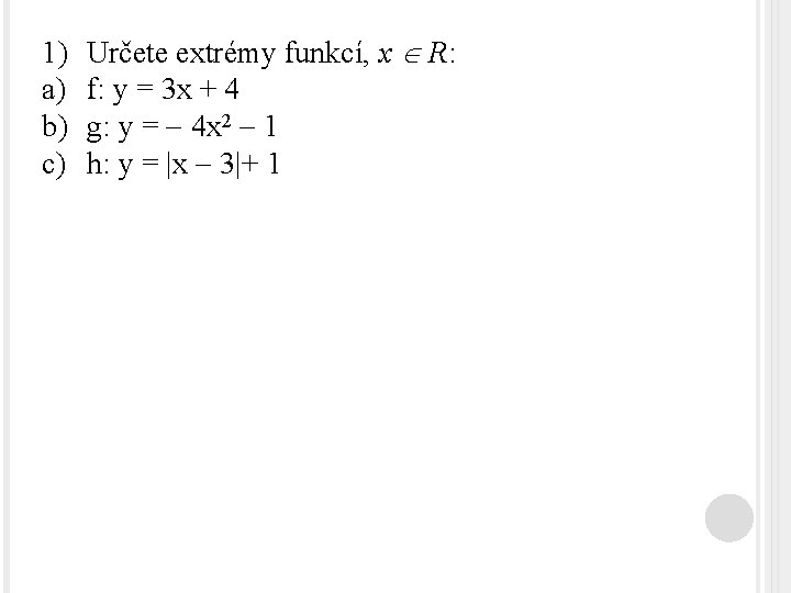 1) a) b) c) Určete extrémy funkcí, x R: f: y = 3 x