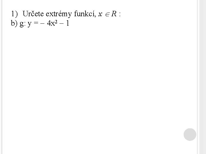 1) Určete extrémy funkcí, x R : b) g: y = 4 x 2