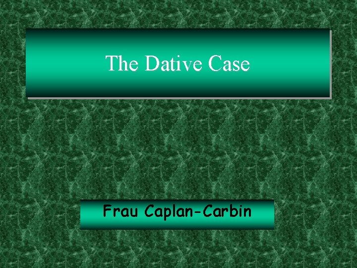 The Dative Case Frau Caplan-Carbin 