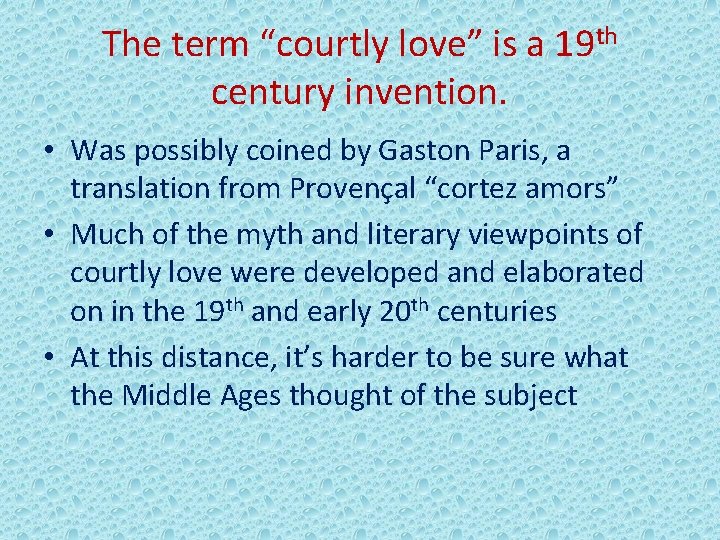 The term “courtly love” is a 19 th century invention. • Was possibly coined