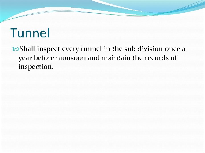 Tunnel Shall inspect every tunnel in the sub division once a year before monsoon