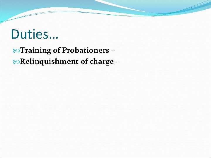 Duties… Training of Probationers – Relinquishment of charge – 