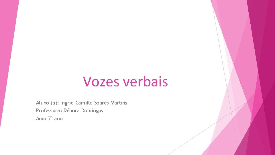 Vozes verbais Aluno (a): Ingrid Camille Soares Martins Professora: Débora Domingos Ano: 7º ano