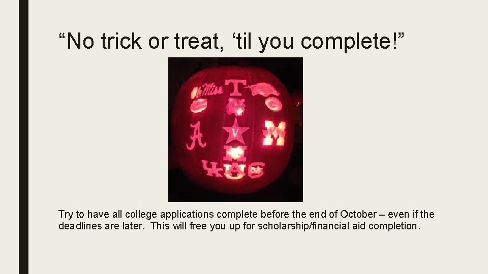 “No trick or treat, ‘til you complete!” Try to have all college applications complete