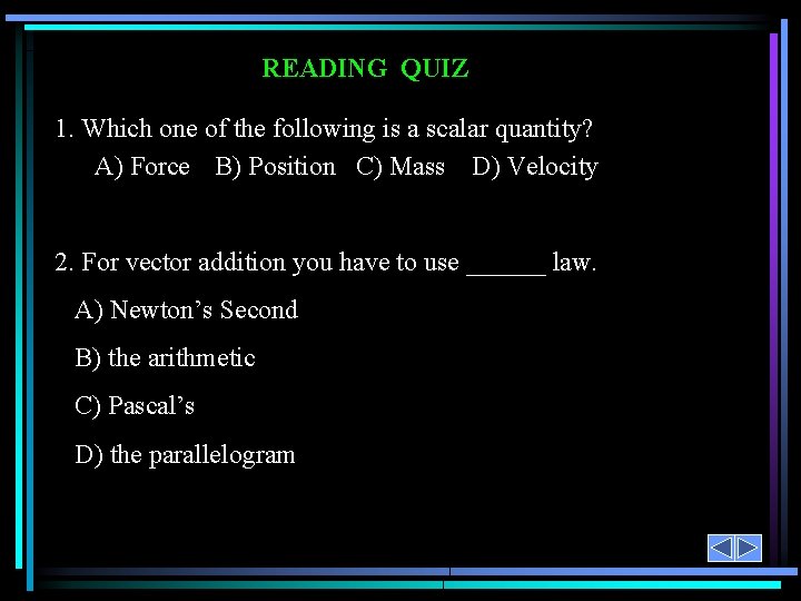 READING QUIZ 1. Which one of the following is a scalar quantity? A) Force
