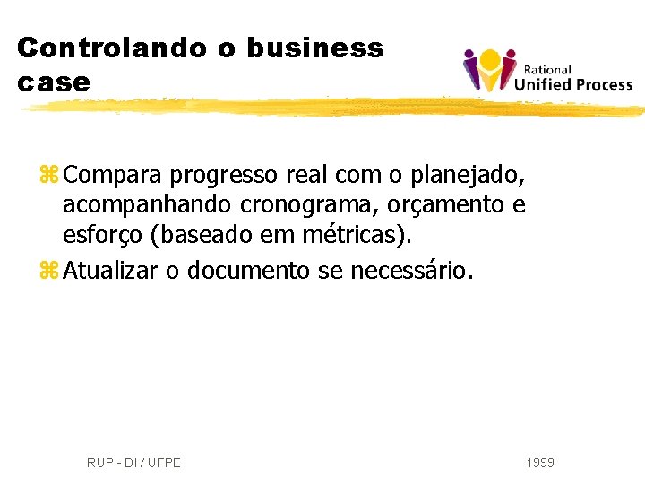 Controlando o business case z Compara progresso real com o planejado, acompanhando cronograma, orçamento