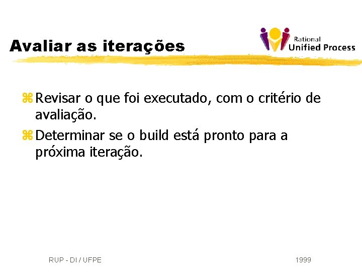 Avaliar as iterações z Revisar o que foi executado, com o critério de avaliação.