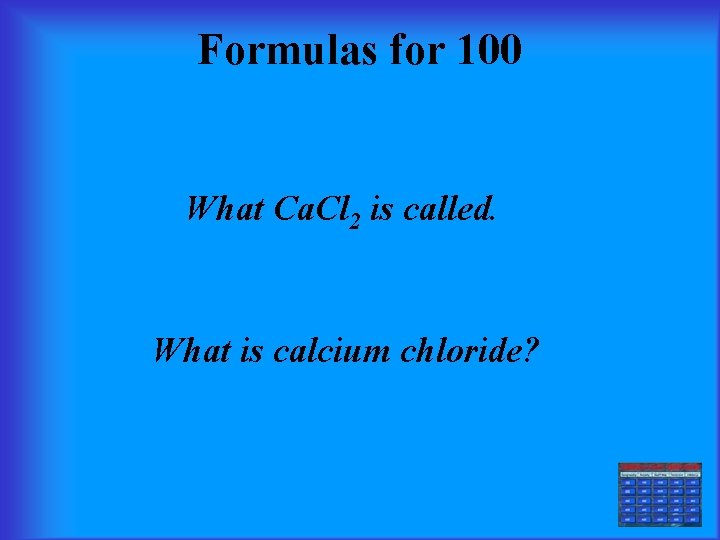 Formulas for 100 What Ca. Cl 2 is called. What is calcium chloride? 