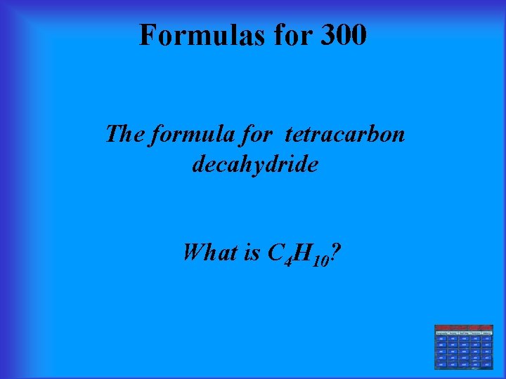 Formulas for 300 The formula for tetracarbon decahydride What is C 4 H 10?