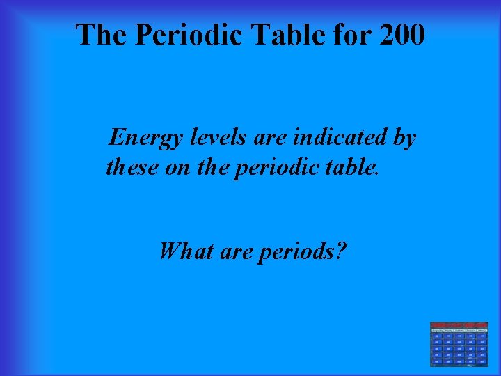 The Periodic Table for 200 Energy levels are indicated by these on the periodic