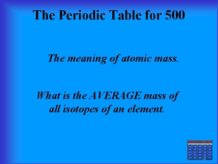 The Periodic Table for 500 The meaning of atomic mass. What is the AVERAGE