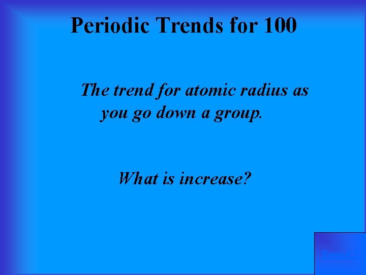Periodic Trends for 100 The trend for atomic radius as you go down a