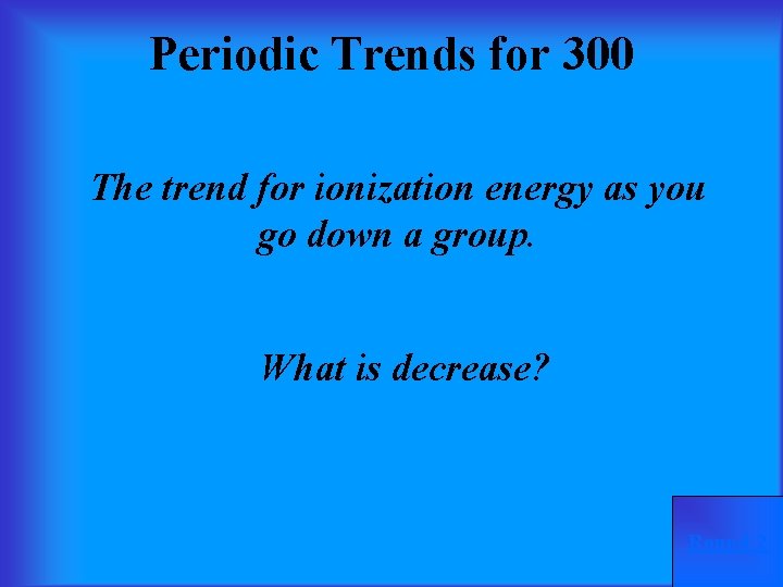 Periodic Trends for 300 The trend for ionization energy as you go down a