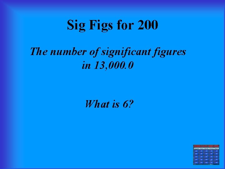 Sig Figs for 200 The number of significant figures in 13, 000. 0 What