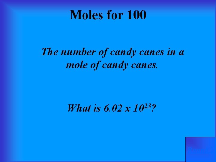 Moles for 100 The number of candy canes in a mole of candy canes.