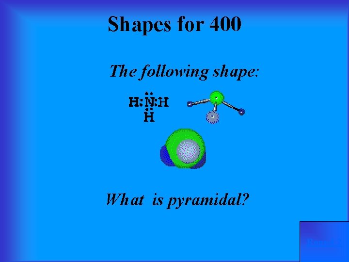 Shapes for 400 The following shape: What is pyramidal? Round 2 